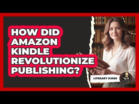 How Did Amazon Kindle Revolutionize Publishing? - Literary Icons