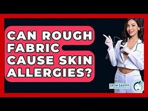 Can Rough Fabric Cause Skin Allergies? - Skin Savvy Dermatology