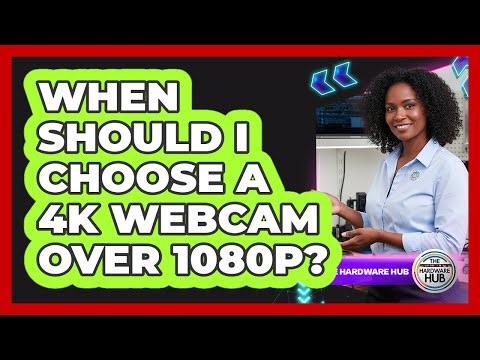 When Should I Choose A 4K Webcam Over 1080p?