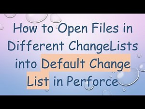 How to Open Files in Different ChangeLists into Default Change List in Perforce