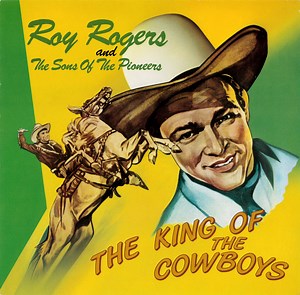 Roy Rogers And The Sons Of The Pioneers - The King Of The Cowboys