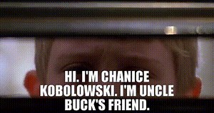Hi. I'm Chanice Kobolowski. I'm Uncle Buck's friend.
