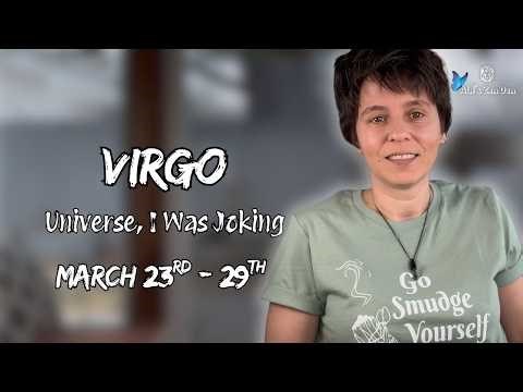 VIRGO ♍︎ - "Universe, I Was Joking" MARCH 23RD - 29TH | Weekly Reading