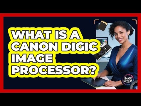 What Is a Canon DIGIC Image Processor?
