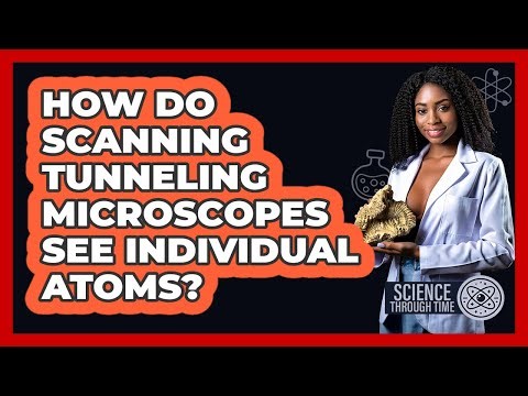 How Do Scanning Tunneling Microscopes See Individual Atoms? - Science Through Time