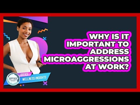 Why Is It Important To Address Microaggressions At Work? - Office Wellness Insights