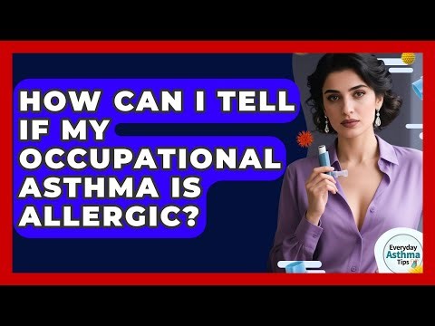 How Can I Tell If My Occupational Asthma Is Allergic? - Everyday Asthma Tips