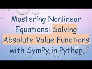 Mastering Nonlinear Equations: Solving Absolute Value Functions with SymPy in Python