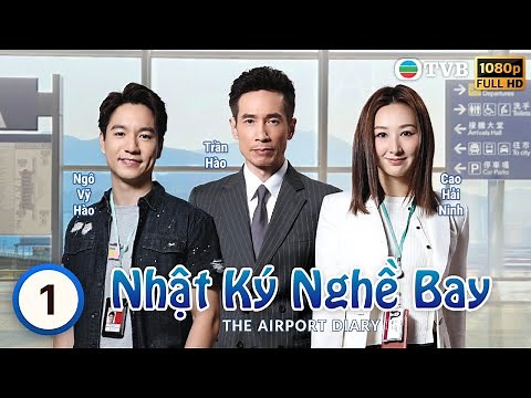 Phim TVB Lồng tiếng Nhật Ký Nghề Bay (The Airport Diary) 1/10 | Mã Quốc Minh, Cao Hải Ninh | 2024
