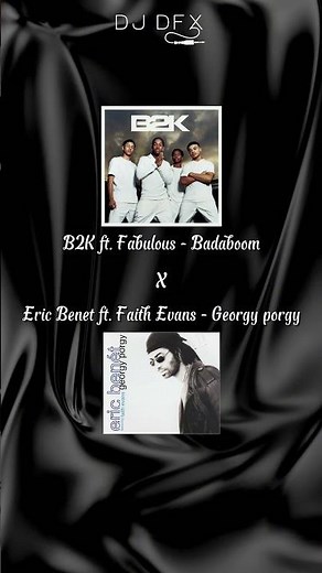 B2K ft. Fabulous - Badaboom X Eric Benet ft. Faith Evans - Georgy porgy