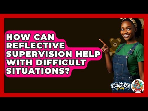 How Can Reflective Supervision Help With Difficult Situations? - Childhood Education Zone