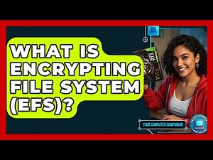 What Is Encrypting File System (EFS)? - Your Computer Companion