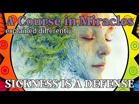L136: Sickness is a defense against the truth. [A Course in Miracles, explained differently]