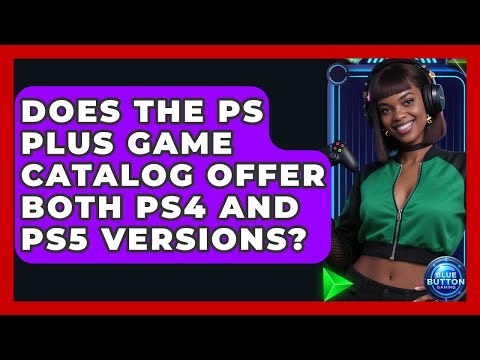 Does The PS Plus Game Catalog Offer Both PS4 And PS5 Versions? - Blue Button Gaming