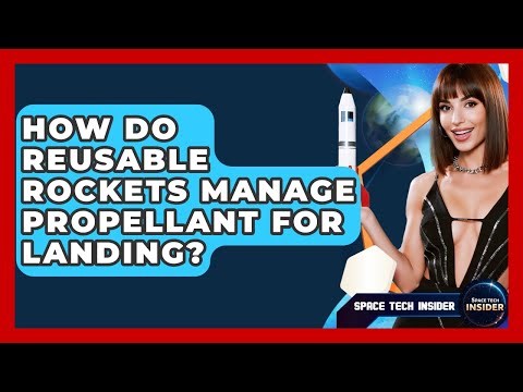How Do Reusable Rockets Manage Propellant For Landing? - Space Tech Insider