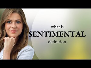 Sentimental • definition of SENTIMENTAL