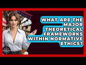 What Are The Major Theoretical Frameworks Within Normative Ethics? - The Ethical Compass
