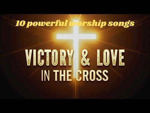 10 Powerful Worship Songs Celebrating the Victory & Love of the Cross | Modern Christian Music