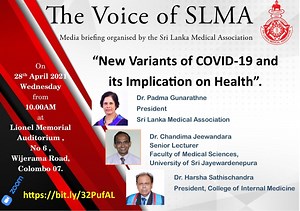 The Voice of SLMA - "New variants of COVID-19 & its implication on health" (UNEDITED Media Briefing...) Held at - Lionel Memorial Auditorium, SLMA On - 28th April 2021 At - 10.00 am Panel: Dr Padma Gunaratne - President, SLMA Dr Chandima Jeewandara - Senior Lecturer, Faculty of Medical Sciences, University of Sri Jayawardenepura Dr Harsha Sathischandra - President, College of Internal Medicine | Sri Lanka Medical Association