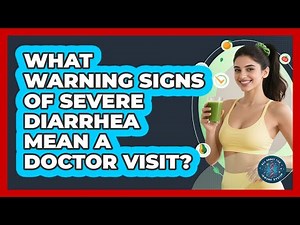 What Warning Signs Of Severe Diarrhea Mean a Doctor Visit?