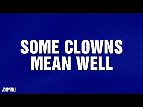 Some Clowns Mean Well | Category | JEOPARDY!