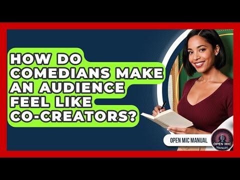 How Do Comedians Make An Audience Feel Like Co-creators? - Open Mic Manual