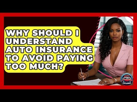 Why Should I Understand Auto Insurance To Avoid Paying Too Much? - Auto Coverage Explained