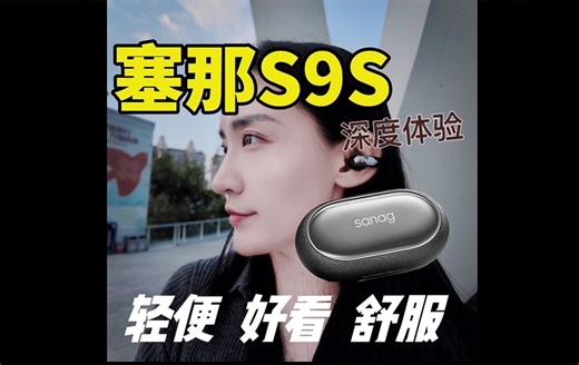 我配拥有一副塞那S9S开放式蓝牙耳机吗？你想要的全部都给你！深度评测千元旗舰级开放式蓝牙耳机sanag