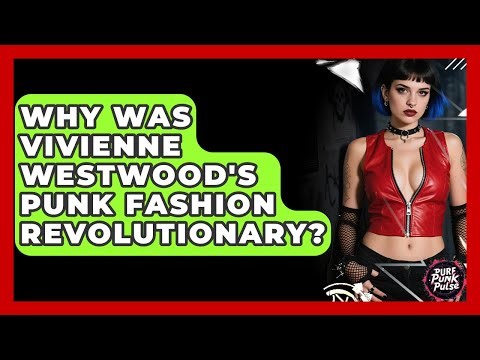 Why Was Vivienne Westwood's Punk Fashion Revolutionary? - Pure Punk Pulse