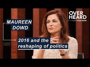 Maureen Dowd dissects the 2016 election and the re-shaping of politics | Overheard with Evan Smith