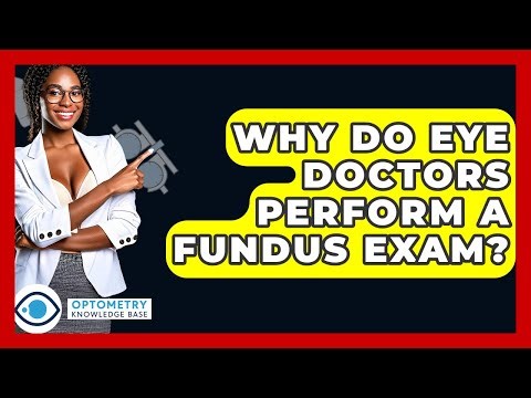 Why Do Eye Doctors Perform A Fundus Exam? - Optometry Knowledge Base