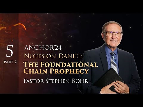 5. Part 2, NOTES ON DANIEL: The Foundational Chain Prophecy, Pr. Stephen Bohr || Daniel 1-11