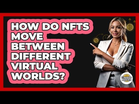 How Do NFTs Move Between Different Virtual Worlds? - CryptoBasics360.com