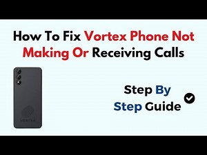 How To Fix Vortex Phone Not Making Or Receiving Calls