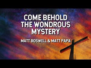 Come Behold the Wondrous Mystery - Matt Boswell & Matt Papa (Lyric Video)