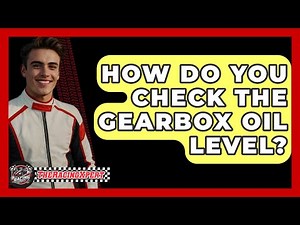 How Do You Check The Gearbox Oil Level? - The Racing Xpert
