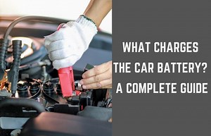 What Charges The Car Battery? - A Complete Guide