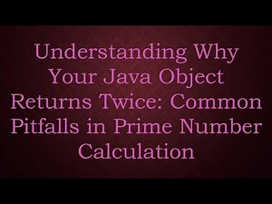 Understanding Why Your Java Object Returns Twice: Common Pitfalls in Prime Number Calculation