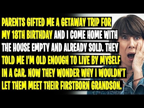 Parents gifted me a getaway trip for my 18th birthday and I come home with the house already sold