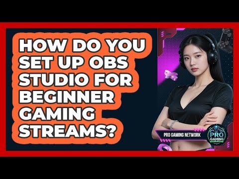 How Do You Set Up OBS Studio For Beginner Gaming Streams? - Pro Gaming Network