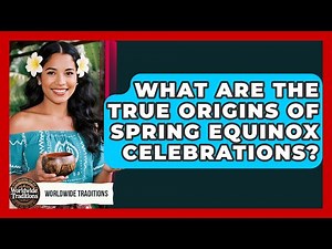 What Are The True Origins Of Spring Equinox Celebrations? - Worldwide Traditions