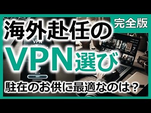 海外赴任にVPNが必要な理由【海外駐在者におすすめのVPNは？】