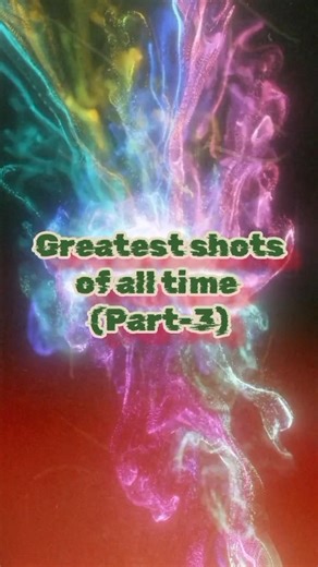 Greatest shots of all time (part-3)