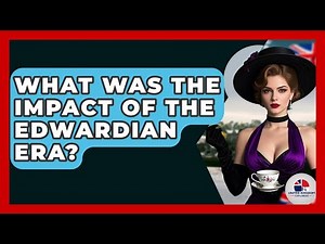What Was The Impact Of The Edwardian Era? - United Kingdom Explorers