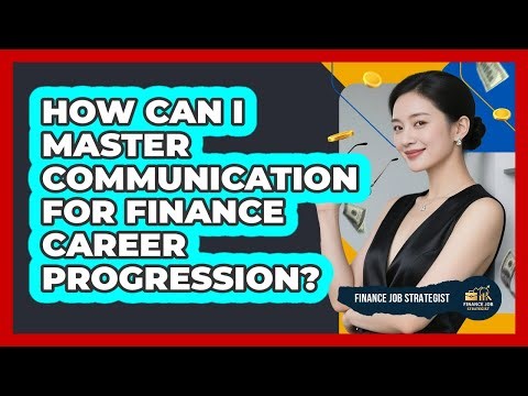 How Can I Master Communication For Finance Career Progression?