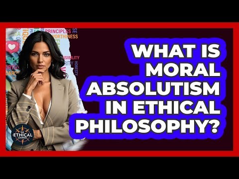 What Is Moral Absolutism In Ethical Philosophy? - The Ethical Compass