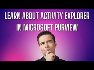 LEARN ABOUT ACTIVITY EXPLORER IN MICROSOFT PURVIEW