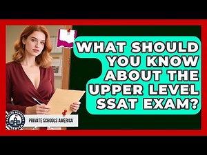 What Should You Know About The Upper Level SSAT Exam? - Private Schools America