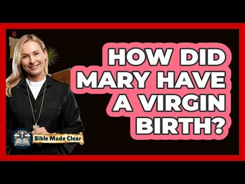 How Did Mary Have A Virgin Birth?