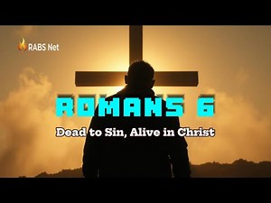Romans Chapter 6 Explained | Dead to Sin, Alive in Christ | RABS Network Bible Study